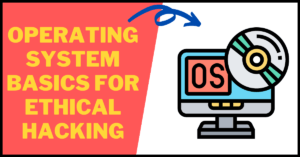 OPERATING SYSTEM BASICS FOR ETHICAL HACKING
